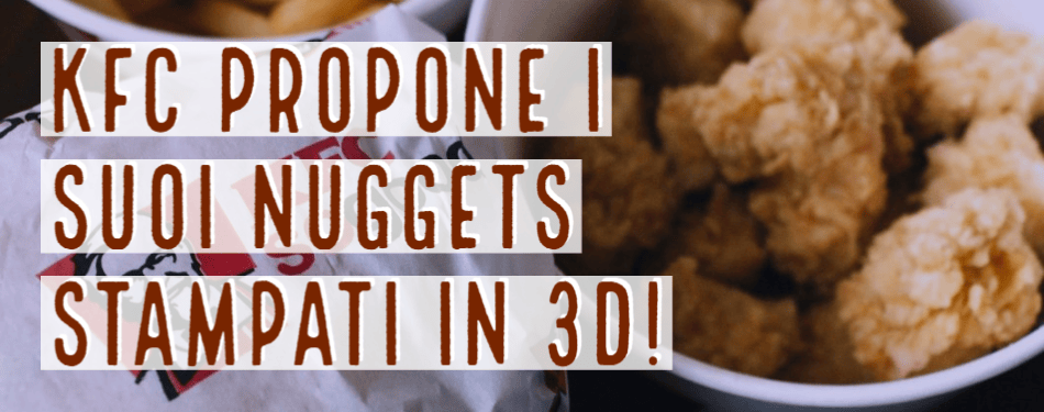 KFC PROPONE I SUOI FAMOSI NUGGETS STAMPATI IN 3D!